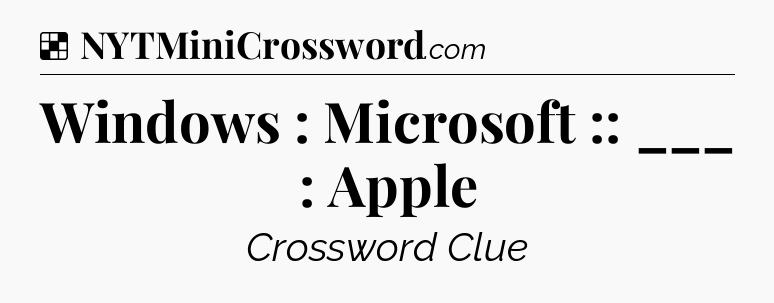 Solution: Windows : Microsoft :: ___ : Apple - NYT Crossword