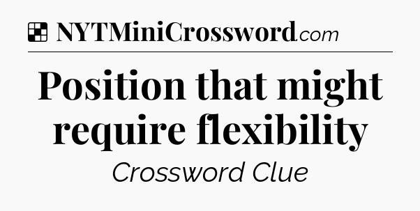 Solution: Position that might require flexibility - NYT Crossword