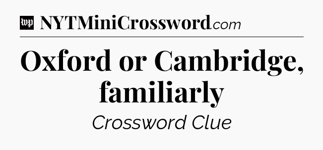 Oxford or Cambridge, familiarly Crossword Clue