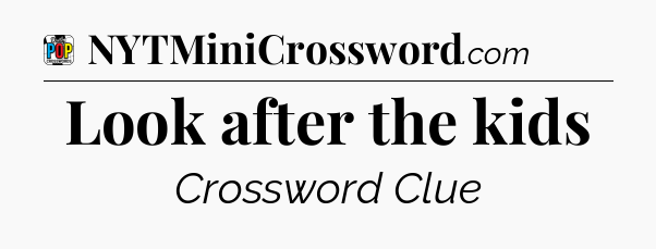 Look after the kids Crossword Clue