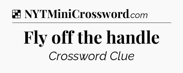 Solution: Fly off the handle - NYT Crossword