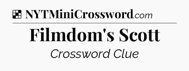 Solution: Filmdom's Scott - NYT Crossword