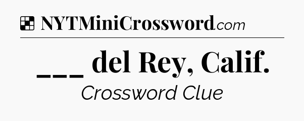 Solution: ___ del Rey, Calif - NYT Crossword