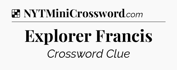 Solution: Explorer Francis - NYT Crossword