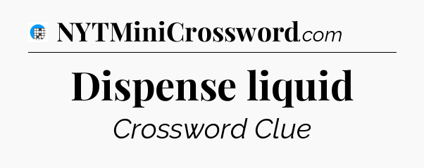 Dispense liquid Crossword Clue