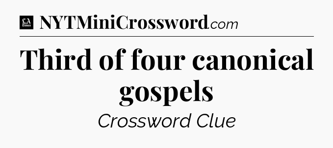 Third of four canonical gospels - LA Times Crossword