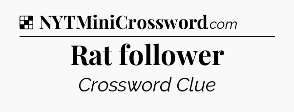 Solution: Rat follower - NYT Crossword