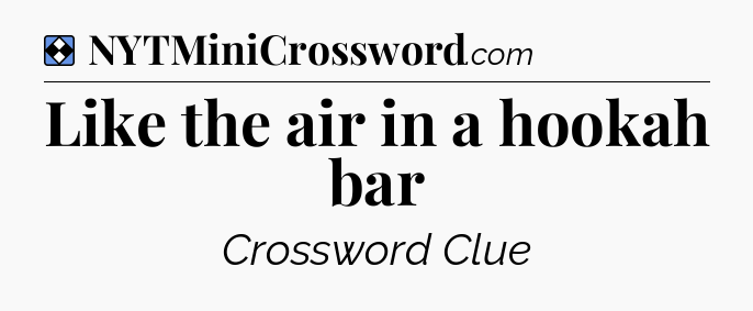 Solution: Like the air in a hookah bar - NYT Mini Crossword