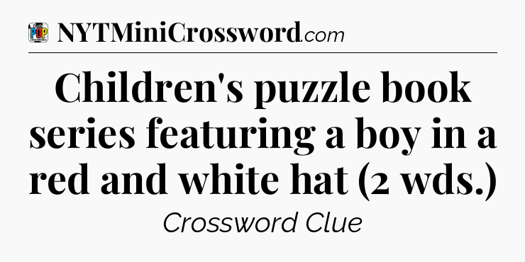 Children's puzzle book series featuring a boy in a red and white hat (2 wds.) Crossword Clue
