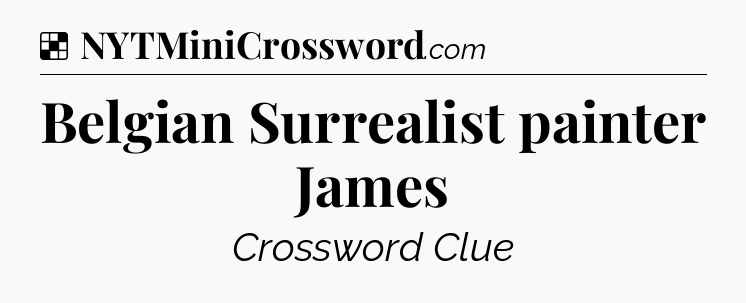 Solution: Belgian Surrealist painter James - NYT Crossword