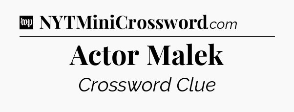 Actor Malek Crossword Clue