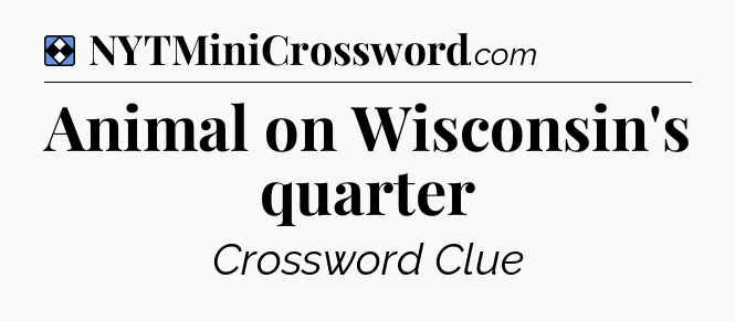 Solution: Animal on Wisconsin's quarter - NYT Mini Crossword