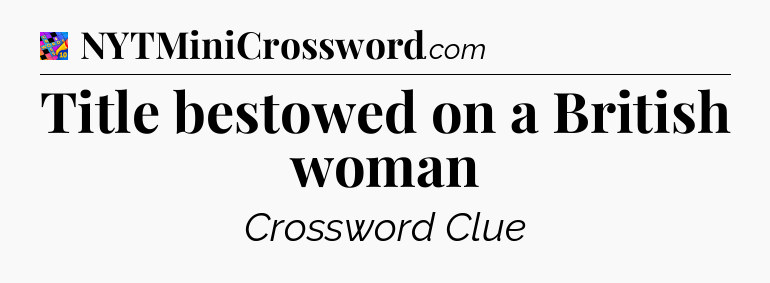 Title bestowed on a British woman Crossword Clue