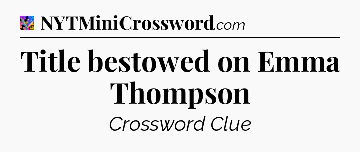 Title bestowed on Emma Thompson Crossword Clue