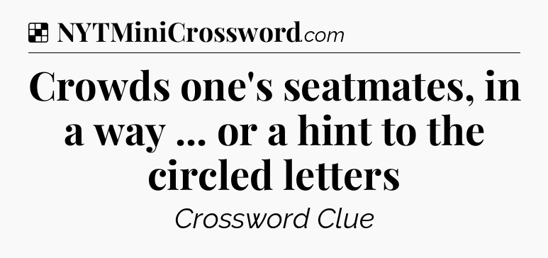 Solution: Crowds one's seatmates, in a way ... or a hint to the circled letters - NYT Crossword
