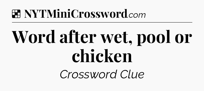 Solution: Word after wet, pool or chicken - NYT Crossword