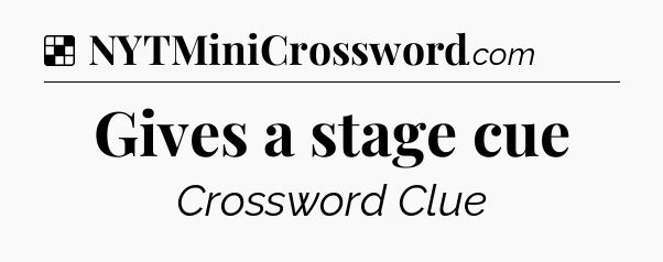 Solution: Gives a stage cue - NYT Crossword