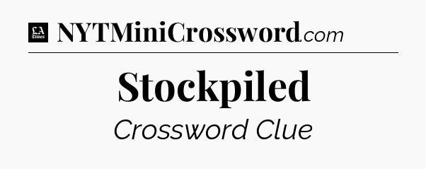 Stockpiled - LA Times Crossword