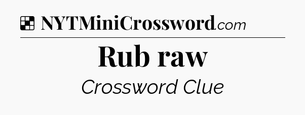 Solution: Rub raw - NYT Crossword