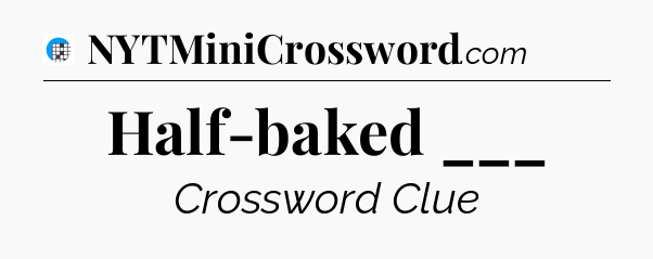 Half-baked ___ Crossword Clue