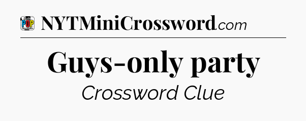 Guys-only party Crossword Clue