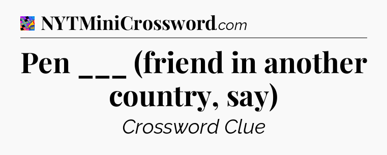 Pen ___ (friend in another country, say) Crossword Clue