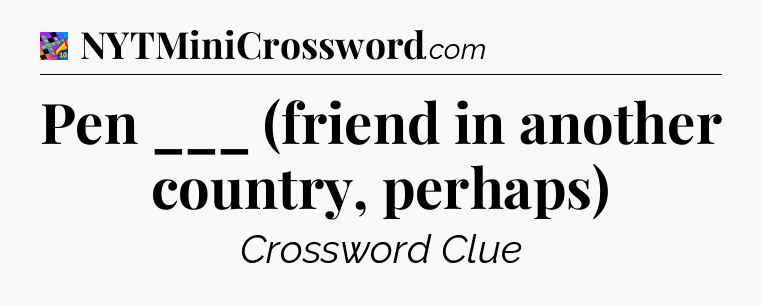 Pen ___ (friend in another country, perhaps) Crossword Clue