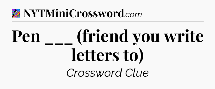 Pen ___ (friend you write letters to) Crossword Clue