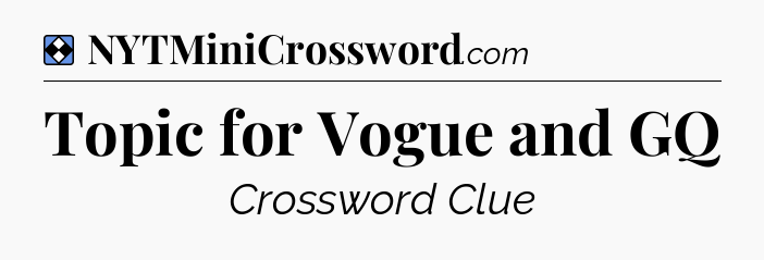Solution: Topic for Vogue and GQ - NYT Mini Crossword