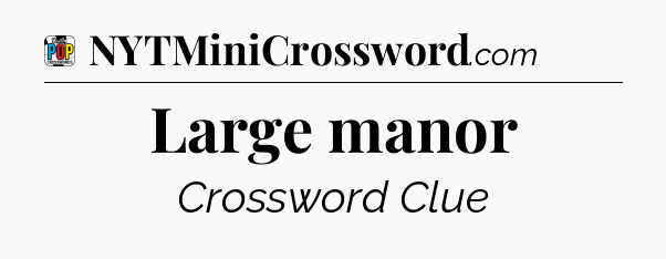 Large manor Crossword Clue