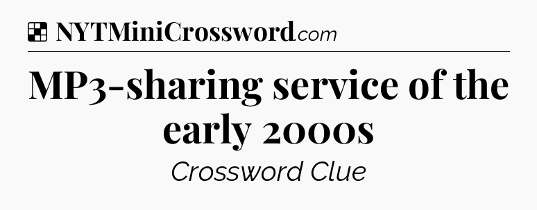 Solution: MP3-sharing service of the early 2000s - NYT Crossword