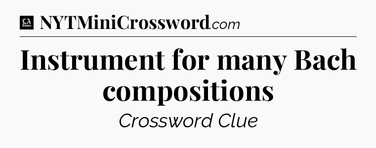 Instrument for many Bach compositions - LA Times Crossword