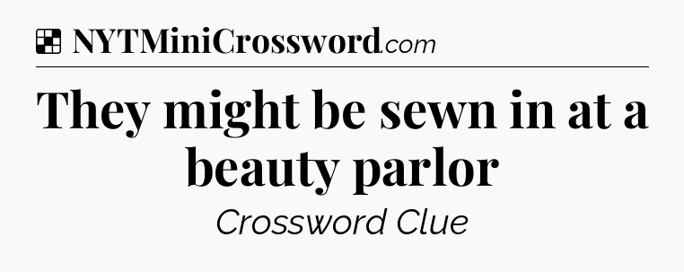 Solution: They might be sewn in at a beauty parlor - NYT Crossword
