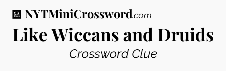 Like Wiccans and Druids - LA Times Crossword
