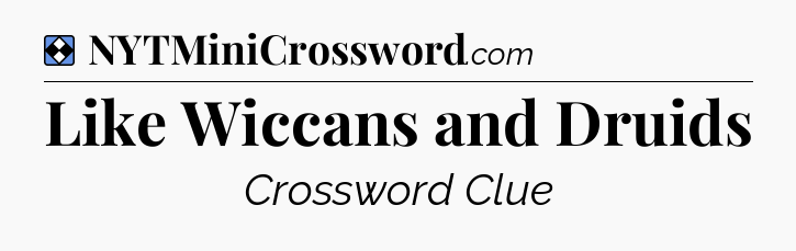 Solution: Like Wiccans and Druids - NYT Mini Crossword