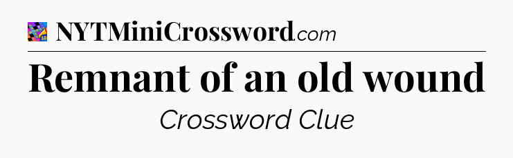 Remnant of an old wound Crossword Clue