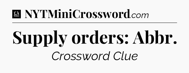 Supply orders: Abbr - LA Times Crossword