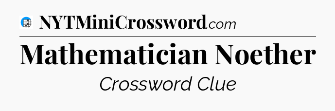 Mathematician Noether Crossword Clue