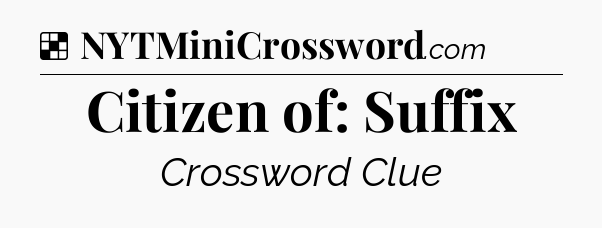 Solution: Citizen of: Suffix - NYT Crossword