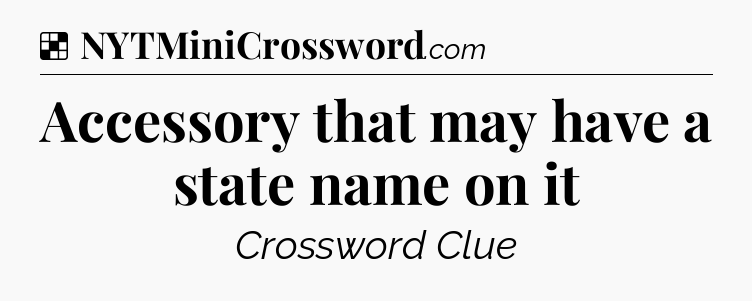 Solution: Accessory that may have a state name on it - NYT Crossword