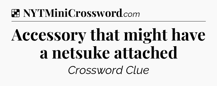 Solution: Accessory that might have a netsuke attached - NYT Crossword