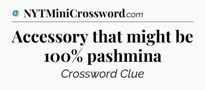 Accessory that might be 100% pashmina Crossword Clue