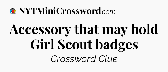 Accessory that may hold Girl Scout badges Crossword Clue