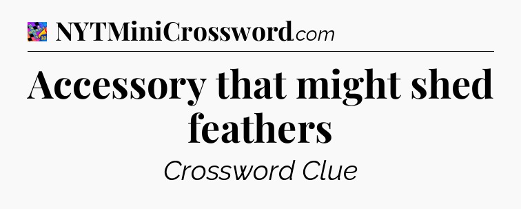 Accessory that might shed feathers Crossword Clue