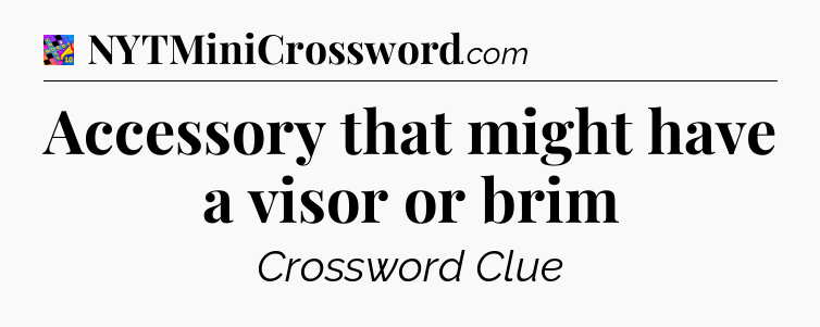 Accessory that might have a visor or brim Crossword Clue