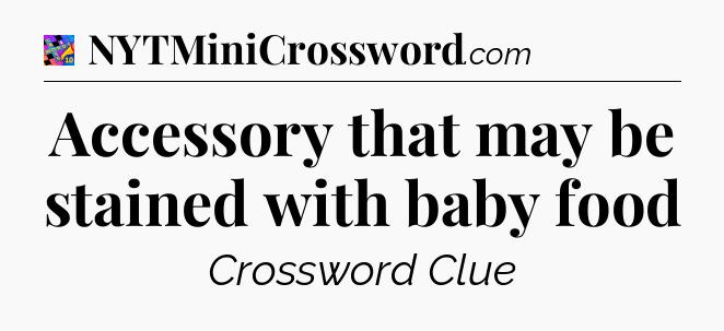 Accessory that may be stained with baby food Crossword Clue