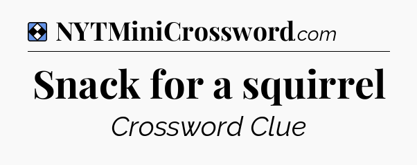 Solution: Snack for a squirrel - NYT Mini Crossword