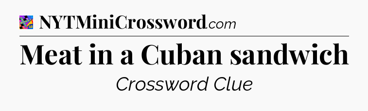 Meat in a Cuban sandwich Crossword Clue