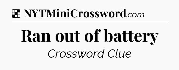 Solution: Ran out of battery - NYT Crossword