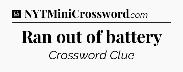 Ran out of battery - LA Times Crossword